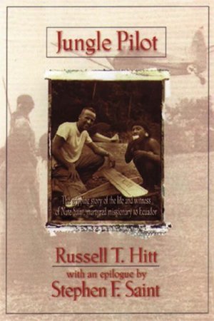 Jungle Pilot: The Gripping Story of the Life and Witness of Nate Saint, Martyred Missionary to Ecuador Jungle Pilot: The Gripping Story of the Life and Witness of Nate Saint, Martyred Missionary to Ecuador