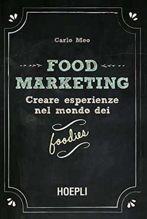 Food marketing. Creare esperienze nel mondo dei foodies Food marketing. Creare esperienze nel mondo dei foodies
