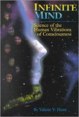 Infinite Mind: Science of the Human Vibrations of Consciousness Infinite Mind: Science of the Human Vibrations of Consciousness