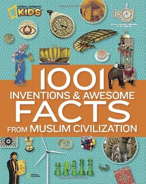 1001 Inventions and Awesome Facts From Muslim Civilization (National Geographic Kids) 1001 Inventions and Awesome Facts From Muslim Civilization (National Geographic Kids)