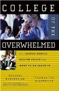 College of the Overwhelmed: The Campus Mental Health Crisis and What to Do About It College of the Overwhelmed: The Campus Mental Health Crisis and What to Do About It