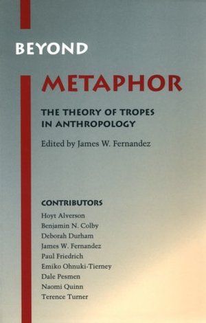 Beyond Metaphor: The Theory of Tropes in Anthropology Beyond Metaphor: The Theory of Tropes in Anthropology