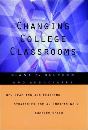 Changing College Classrooms: New Teaching and Learning Strategies for an Increasingly Complex World Changing College Classrooms: New Teaching and Learning Strategies for an Increasingly Complex World