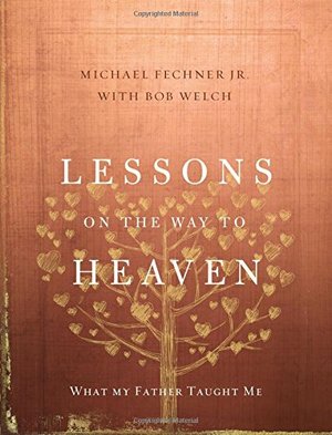 Lessons on the Way to Heaven: What My Father Taught Me Lessons on the Way to Heaven: What My Father Taught Me