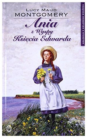 Ania z Wyspy Księcia Edwarda - Lucy Maud Montgomery Ania z Wyspy Księcia Edwarda - Lucy Maud Montgomery