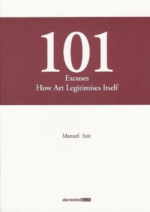 101 Excuses. How Art Legitimises Itself 101 Excuses. How Art Legitimises Itself