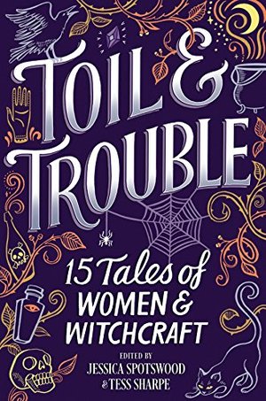 Toil & Trouble: 15 Tales of Women & Witchcraft Toil & Trouble: 15 Tales of Women & Witchcraft