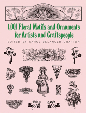 1001 Floral Motifs and Ornaments for Artists and Craftspeople 1001 Floral Motifs and Ornaments for Artists and Craftspeople