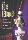 Body Betrayed: A Deeper Understanding of Women, Eating Disorders, and Treatment, The Body Betrayed: A Deeper Understanding of Women, Eating Disorders, and Treatment, The