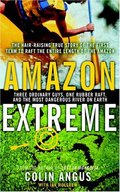 Amazon Extreme: Three Ordinary Guys, One Rubber Raft, and the Most Dangerous River on Earth Amazon Extreme: Three Ordinary Guys, One Rubber Raft, and the Most Dangerous River on Earth