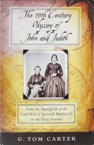 19th Century Odyssey of John and Judith: From the Battlefields of the Civil War to Spiritual Battlefields on the Texas Frontier, The 19th Century Odyssey of John and Judith: From the Battlefields of the Civil War to Spiritual Battlefields on the Texas Frontier, The