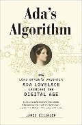 Ada's Algorithm: How Lord Byron's Daughter Ada Lovelace Launched the Digital Age Ada's Algorithm: How Lord Byron's Daughter Ada Lovelace Launched the Digital Age