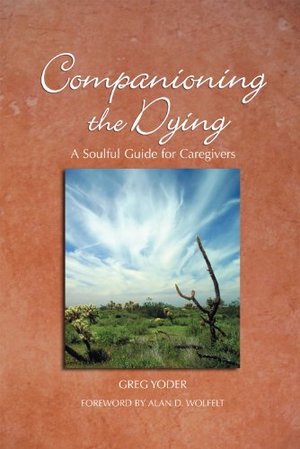 Companioning the Dying: A Soulful Guide for Caregivers Companioning the Dying: A Soulful Guide for Caregivers