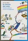 La Ciencia Del Color: Historias Y Pasiones En Torno A Los Pigmentos La Ciencia Del Color: Historias Y Pasiones En Torno A Los Pigmentos