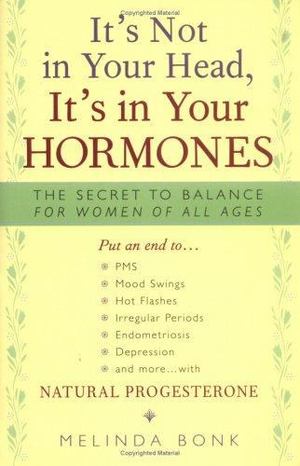 It's Not in Your Head, It's in Your Hormones It's Not in Your Head, It's in Your Hormones
