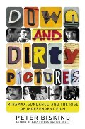 Down and Dirty Pictures: Miramax, Sundance, and the Rise of Independent Film Down and Dirty Pictures: Miramax, Sundance, and the Rise of Independent Film