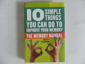 10 Simple Things You Can Do to Improve Your Memory-the Memory Manual 10 Simple Things You Can Do to Improve Your Memory-the Memory Manual